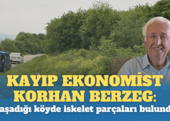 Kayıp ekonomist Korhan Berzeg’in yaşadığı köyde iskelet parçaları bulundu!