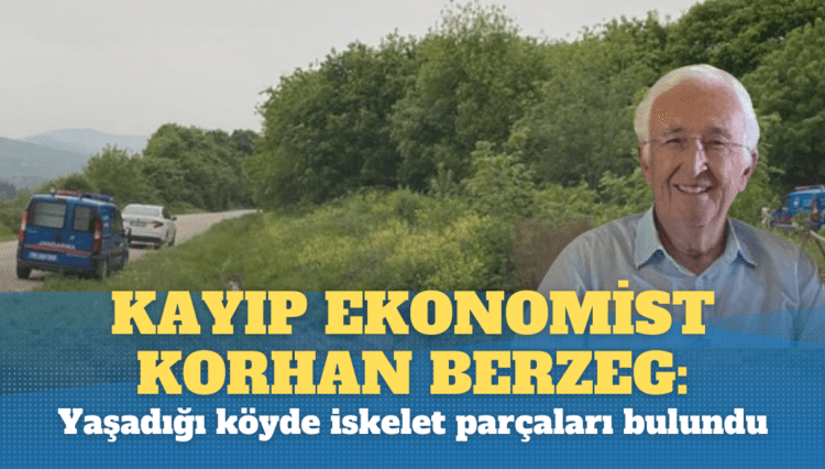 Kayıp ekonomist Korhan Berzeg’in yaşadığı köyde iskelet parçaları bulundu!