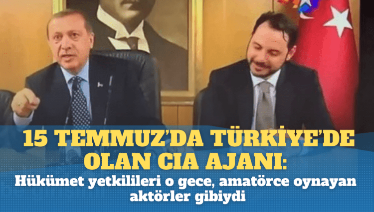 15 Temmuz’da Türkiye’de olan CIA ajanı: Hükümet yetkilileri o gece,  amatörce oynayan aktörler gibiydi
