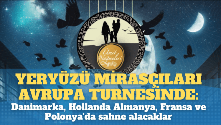 Yeryüzü Mirasçıları Avrupa Turnesinde: Danimarka, Hollanda Almanya, Fransa ve Polonya’da sahne alacaklar