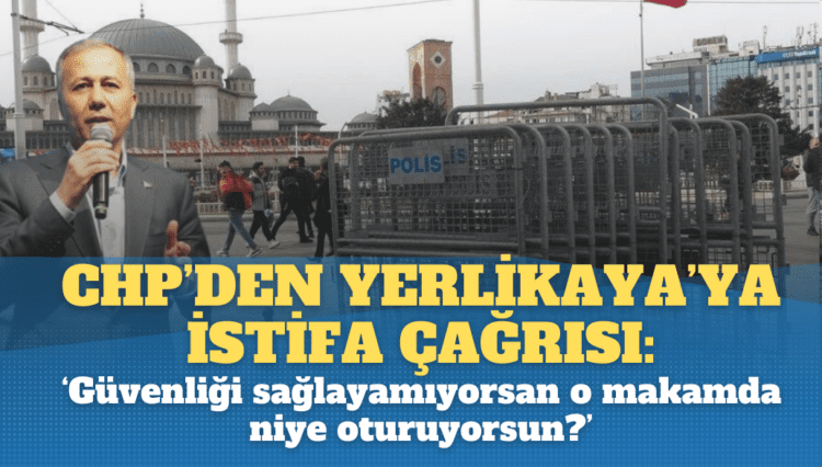 CHP, Yerlikaya’ya istifaya çağırdı: ‘Güvenliği sağlayamıyorsan o makamda niye oturuyorsun?’