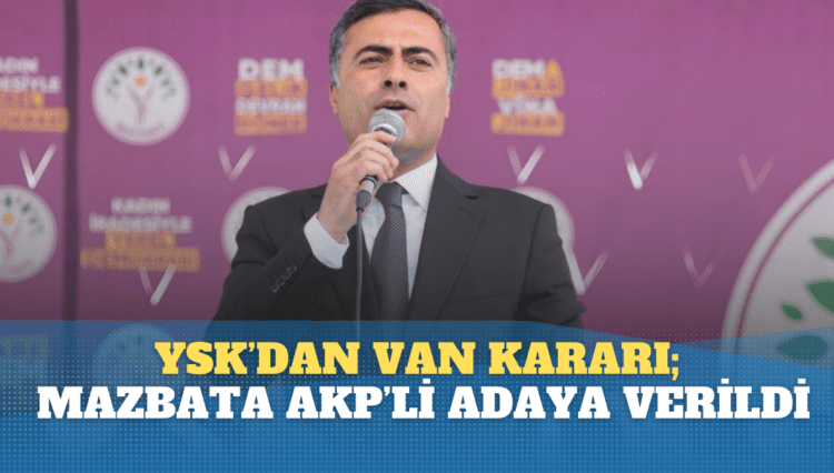 SON DAKİKA | YSK’dan Van kararı; mazbata AKP’li adaya verildi