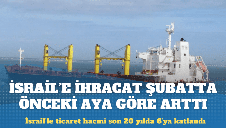 Türkiye’nin İsrail’e ihracatı şubatta önceki aya göre arttı