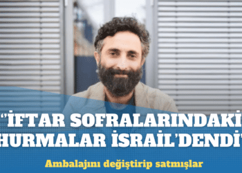 Metin Cihan: İftar sofralarındaki hurmalar İsrail’dendi