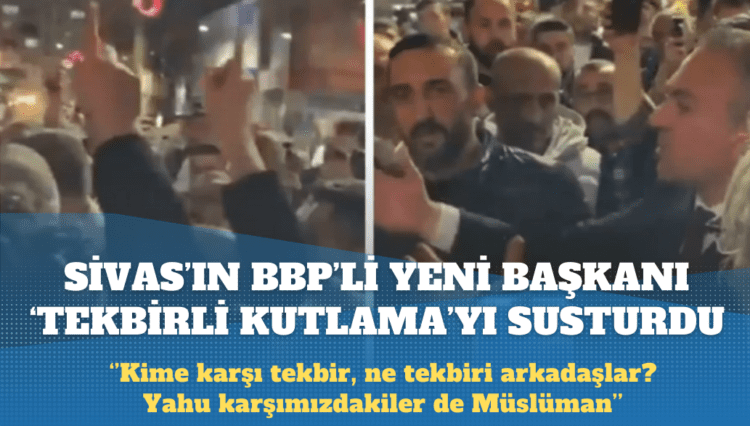 Sivas’ın BBP’li yeni başkanı ‘tekbirli kutlama’yı susturdu: Ne tekbiri arkadaşlar yapmayın