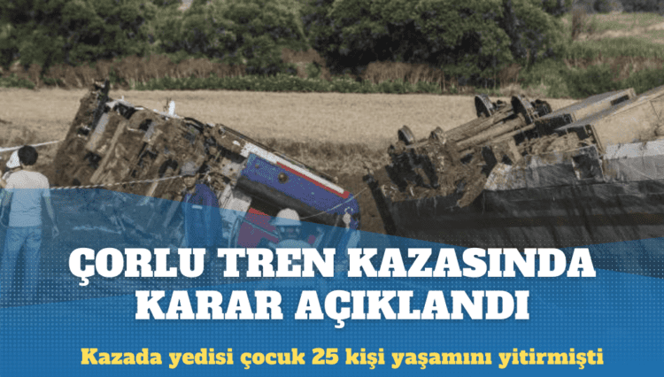 Çorlu tren kazası davasında karar açıklandı