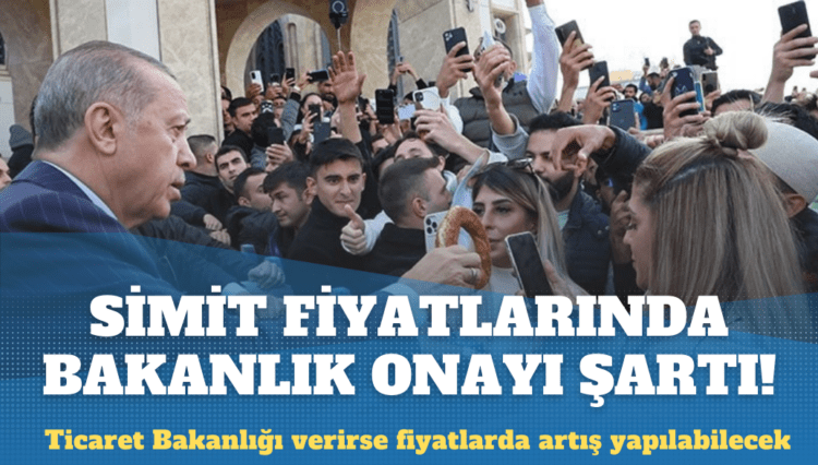Simit fiyatlarında bakanlık onayı şartı