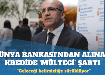 Dünya Bankası’ndan alınan kredide ‘mülteci’ şartı