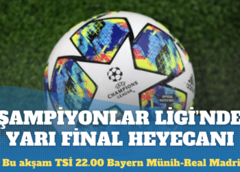 Şampiyonlar Ligi’nde yarı final heyecanı başlıyor