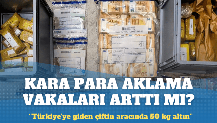 Türkiye bağlantılı kara para aklama vakaları arttı mı?