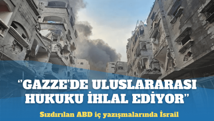 Sızdırılan ABD iç yazışmaları: İsrail, Gazze’de uluslararası hukuku ihlal ediyor