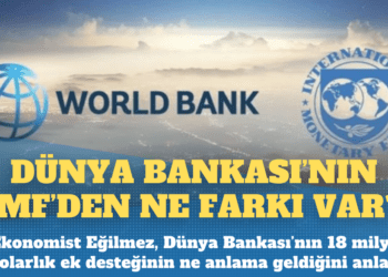 Dünya Bankası’ndan 18 milyar dolar destek: IMF’den farkı ne?