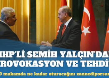 MHP’li Semih Yalçın’dan provokasyon ve tehdit