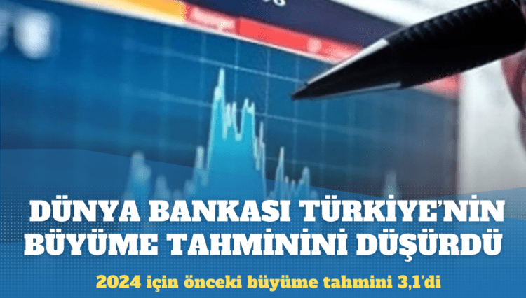 Dünya Bankası Türkiye’nin büyüme tahminini düşürdü