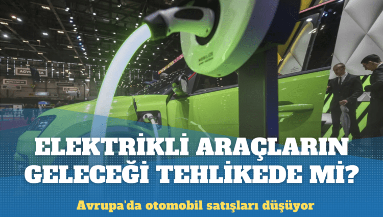 Avrupa’da otomobil satışları düşüyor: Elektrikli araçların geleceği tehlikede mi?