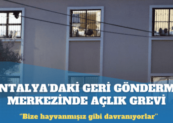 Antalya’daki Geri Gönderme Merkezi’nde açlık grevi: Bize hayvanmışız gibi davranıyorlar