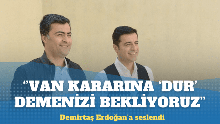 Demirtaş Erdoğan’a seslendi: Van kararına ‘Dur’ demenizi bekliyoruz