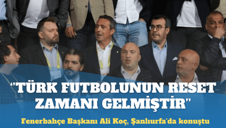 Ali Koç: Türk futbolunun reset zamanı gelmiştir