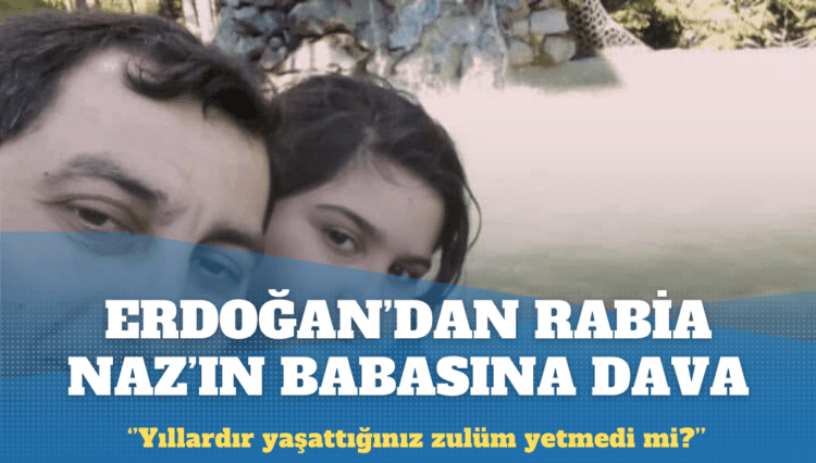 Erdoğan’dan Rabia Naz’ın babasına dava