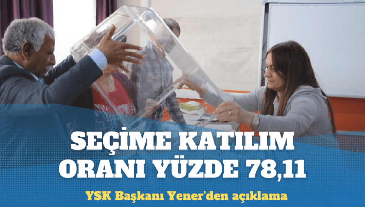 YSK Başkanı Yener’den açıklama: Seçime katılım oranı yüzde 78,11