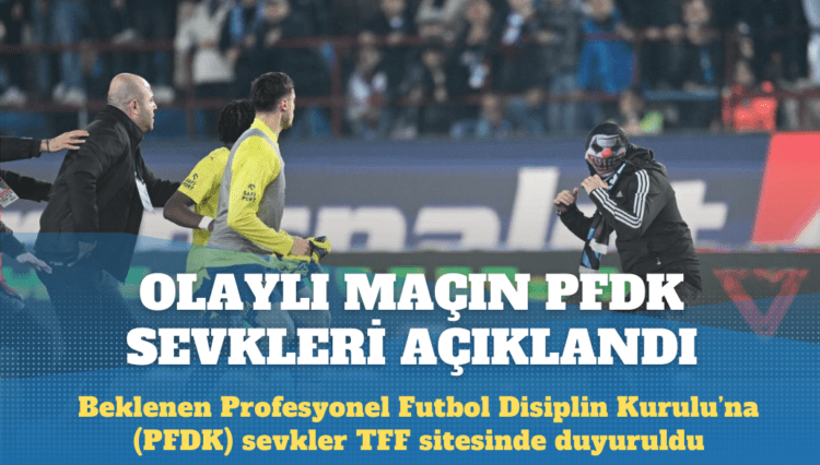 Trabzonspor – Fenerbahçe maçının PFDK sevkleri açıklandı