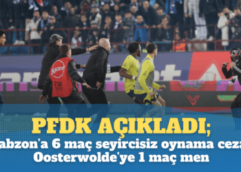 PFDK açıkladı; Trabzon’a 6 maç seyircisiz oynama cezası, Oosterwolde’ye 1 maç men
