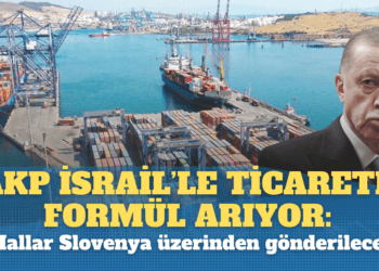 AKP, İsrail’le ticarete formül arıyor: Mallar Slovenya üzerinden gönderilecek