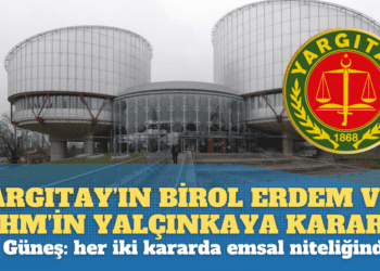 Hukukçu Dr. Gökhan Güneş: Yargıtay’ın Birol Erdem ve AİHM’in Yalçınkaya kararları emsal niteliğindedir. Mağdurlar haklarını aramaya devam ederse neticesi, herkes için beraattır