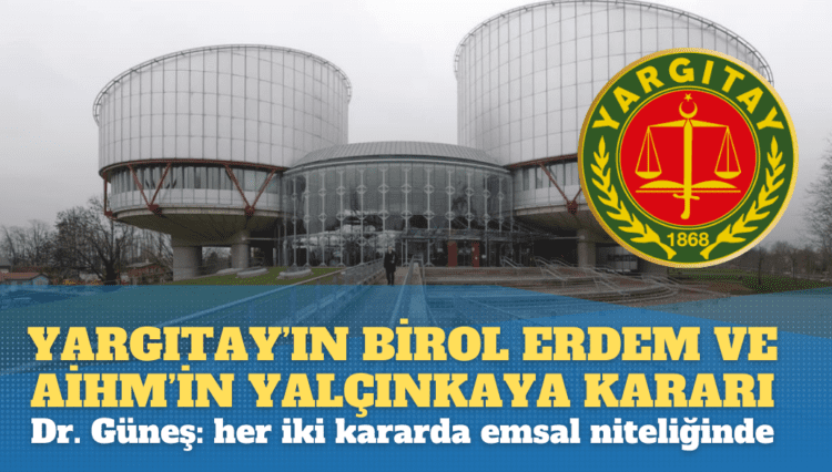 Hukukçu Dr. Gökhan Güneş: Yargıtay’ın Birol Erdem ve AİHM’in Yalçınkaya kararları emsal niteliğindedir. Mağdurlar haklarını aramaya devam ederse neticesi, herkes için beraattır