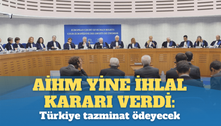 AİHM yine ihlal kararı verdi: Türkiye tazminat ödeyecek