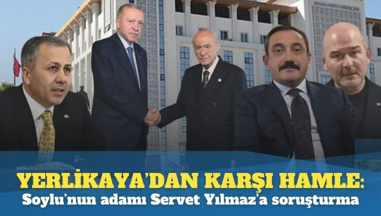 Yerlikaya’dan karşı hamle: Soylu’nun adamı Servet Yılmaz’a soruşturma
