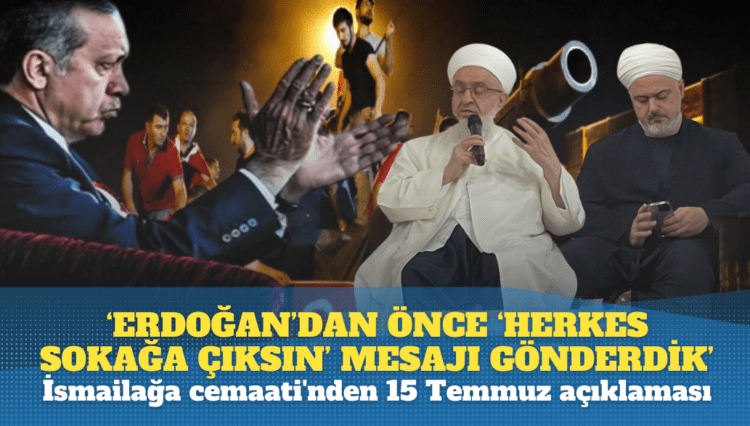 ‘Erdoğan’dan önce tüm hocalara ‘herkes sokağa çıksın’ mesajı gönderdik’: İsmailağa cemaati’nden 15 Temmuz açıklaması