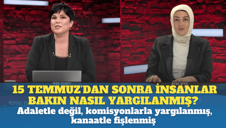 15 Temmuz’dan sonra insanlar adaletle değil, komisyonlarla yargılanmış, kanaatle fişlenmiş.