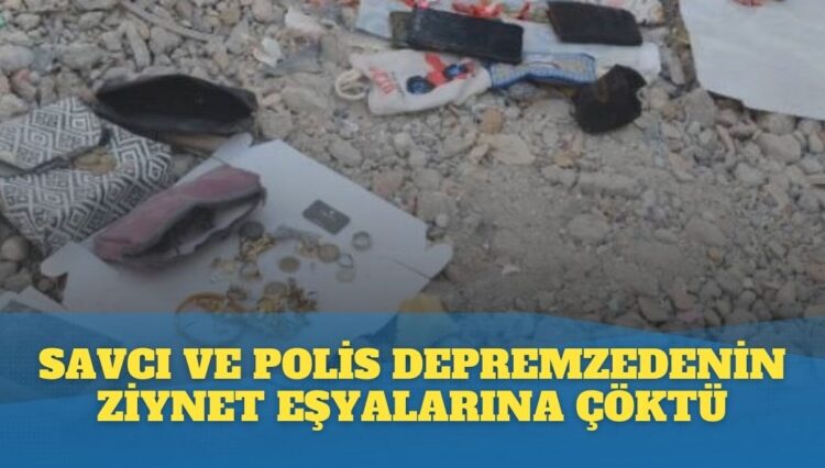 Savcı ve polis depremzedenin ziynet eşyalarına çöktü