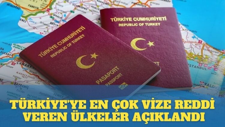 Türkiye’ye en çok vize reddi veren ülkeler açıklandı