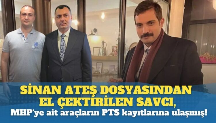 Sinan Ateş dosyasından el çektirilen savcı, MHP’ye ait araçların PTS kayıtlarına ulaşmış!