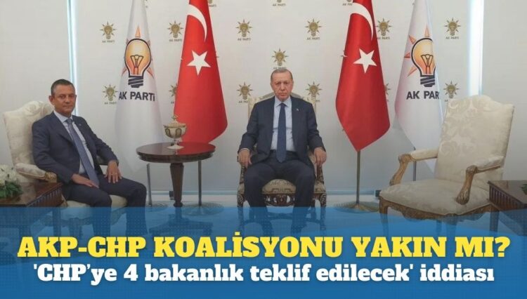 AKP-CHP koalisyonu yakın mı? ‘CHP’ye 4 bakanlık teklif edilecek’ iddiası