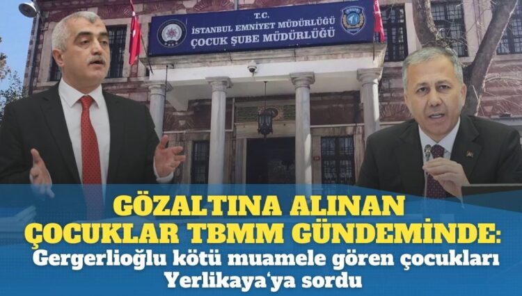 Gözaltına alınan çocuklar TBMM gündeminde: Gergerlioğlu, kötü muamele gören çocuklar hakkında Yerlikaya’dan açıklama istedi