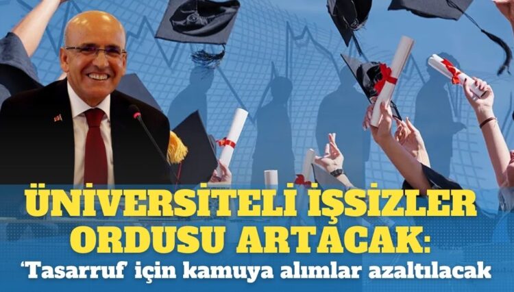 Üniversiteli işsizler ordusu artacak: ‘Tasarruf’ için kamuya alımlar azaltılacak