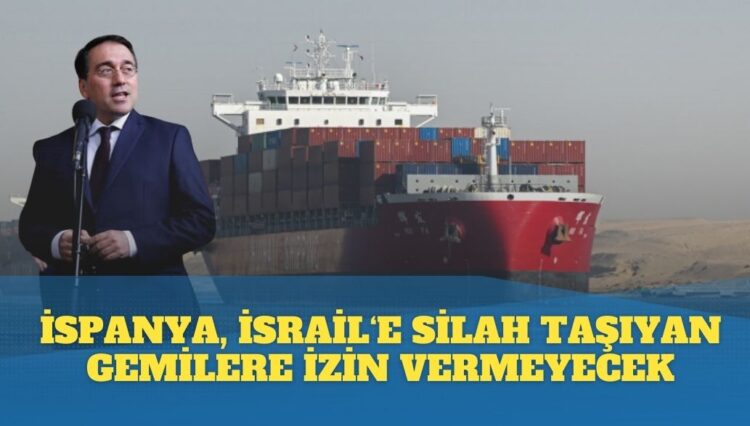 İspanya, İsrail için silah taşıyan gemilere izin vermeyecek