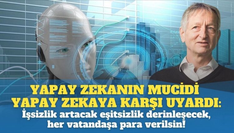 Yapay zekanın mucidi yapay zekaya karşı uyardı: İşsizlik artacak eşitsizlik derinleşecek, her vatandaşa para verilsin!