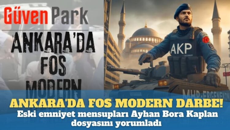 Ankara’da Fos modern darbe!: Eski emniyet mensupları Ayhan Bora Kaplan dosyasını yorumladı