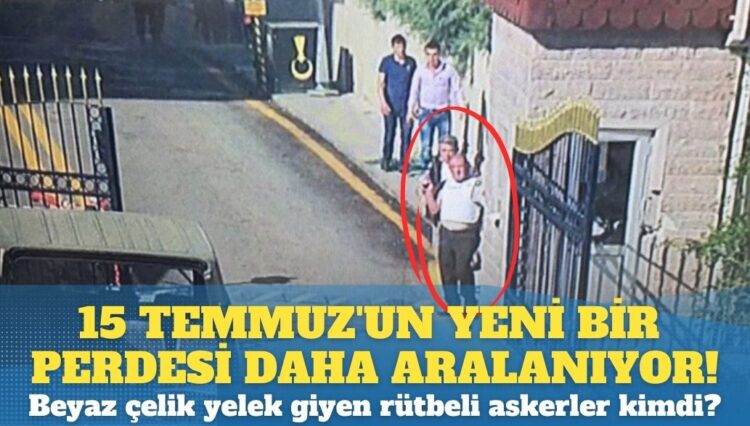 15 Temmuz’un yeni bir perdesi daha aralanıyor! Beyaz çelik yelek giyen rütbeli askerler kimdi?