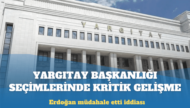 Yargıtay Başkanlığı seçimlerinde kritik gelişme: Erdoğan müdahale etti iddiası