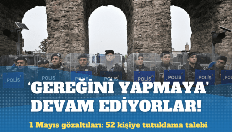 1 Mayıs’ta gözaltına alınanlardan 52 kişiye tutuklama talebi