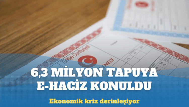 Ekonomik kriz derinleşiyor: 6,3 milyon tapuya e-haciz konuldu