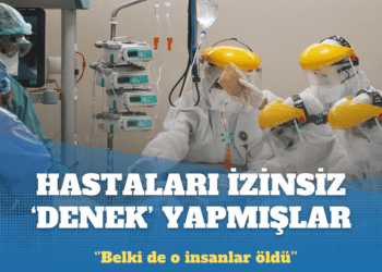 Hastaları izinsiz ‘denek’ yapmışlar: Belki de o insanlar öldü