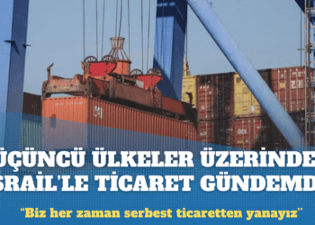Üçüncü ülkeler üzerinden İsrail’e ticaret gündemde