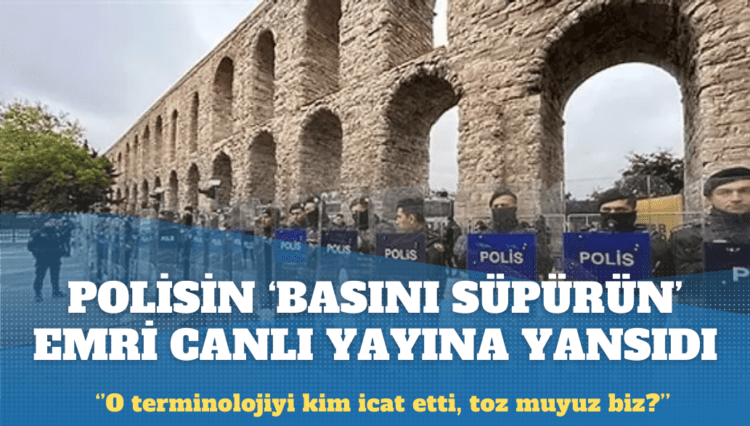 Polisin ‘Basını süpürün’ emri canlı yayına yansıdı