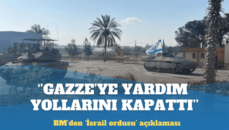 BM: İsrail ordusu, Gazze’ye yardımın ana arterlerini kapattı
